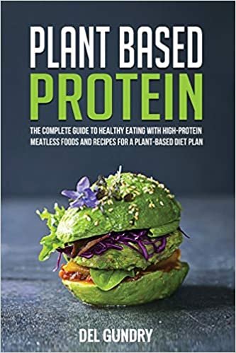 ダウンロード  Plant Based Protein: The Complete Guide to Healthy Eating with High-Protein Meatless Foods and Recipes for a Plant-Based Diet Plan 本