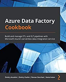 Azure Data Factory Cookbook: Build and manage ETL and ELT pipelines with Microsoft Azure's serverless data integration service (English Edition)