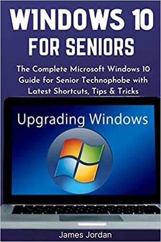 WINDOWS 10 FOR SENIORS 2020/2021: The Complete Microsoft Windows 10 Guide for Senior Technophobe with Latest Shortcuts, Tips & Tricks