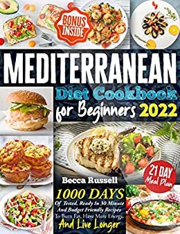 Mediterranean Diet Cookbook for Beginners 2022: 1000 Days Of Recipes to Bring the Beauty, Joy and Health Benefits of this Lifestyle Diet into your Home + 21 Day Meal Plan (English Edition)
