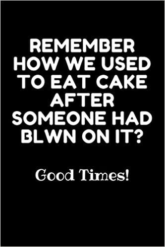 ダウンロード  Remember How We Used To Eat Cake After Someone Had Blwn On It. Good Times!: Coworker Notebook, Sarcastic Humor, Sarcastic Office Journal, Funny Notebook For Work, Diary (Funny Home Office Journal) 本