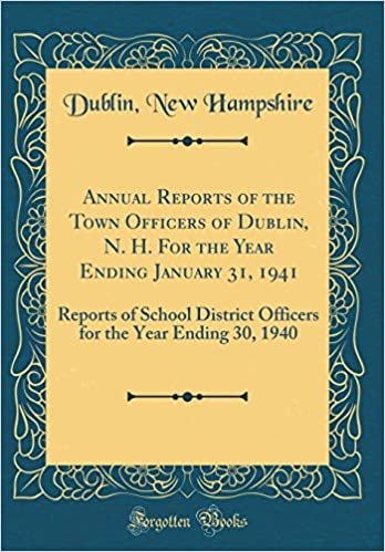 Annual Reports of the Town Officers of Dublin, N. H. For the Year Ending January 31, 1941: Reports of School District Officers for the Year Ending 30, 1940 (Classic Reprint) indir