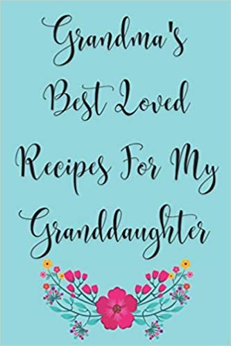 Grandma's Best Loved Recipes For My Granddaughter ; Blank recipe book, Blank cookbook, Cute recipe book, Collect the Recipes You Love in Your Own Custom recipe book.: Great gift for your Granddaughter, Perfect size: 6x9inch, 120 pages, Matte finish.