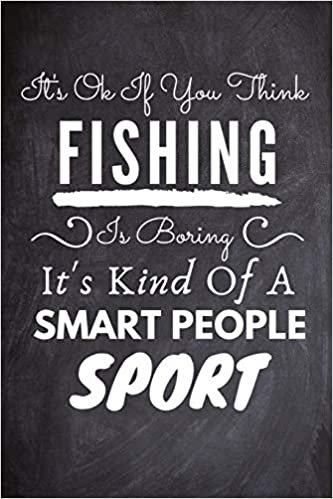 It's Ok If You Think Fishing Is Boring It's Kind Of A Smart People Sport: Fishing Notebook, Planner or Journal - Size 6 x 9 - 110 Dotted Pages - Office ... Fishing Gift Idea for Christmas or Birthday