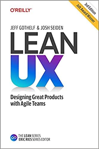 Lean UX: Creating Great Products with Agile Teams: Designing Great Products with Agile Teams