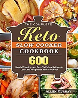 ダウンロード  The Complete Keto Slow Cooker Cookbook: 600 Mouth-Watering, and Easy To Follow Ketogenic Low Carb Recipes for Your Crock-Pot (English Edition) 本