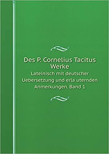 Des P. Cornelius Tacitus Werke Lateinisch mit deutscher Uebersetzung und erläuternden Anmerkungen. Band 1
