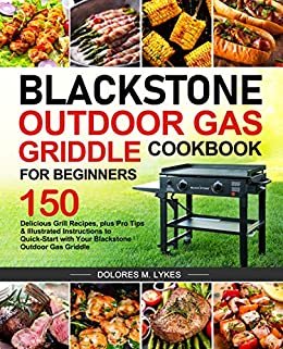 ダウンロード  Blackstone Outdoor Gas Griddle Cookbook for Beginners: 150 Delicious Grill Recipes, plus Pro Tips & Illustrated Instructions to Quick-Start with Your Blackstone Outdoor Gas Griddle (English Edition) 本