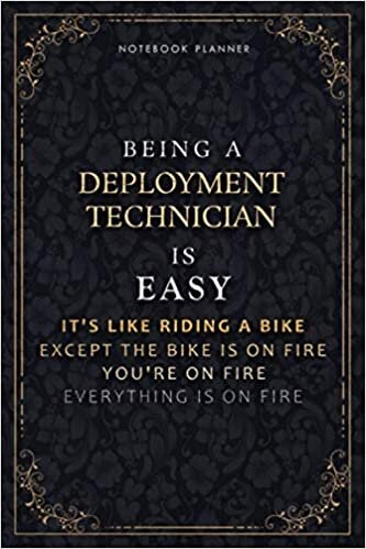 Notebook Planner Being A Deployment Technician Is Easy It's Like Riding A Bike Except The Bike Is On Fire You're On Fire Everything Is On Fire Luxury ... 118 Pages, PocketPlanner, Life, Passion, D