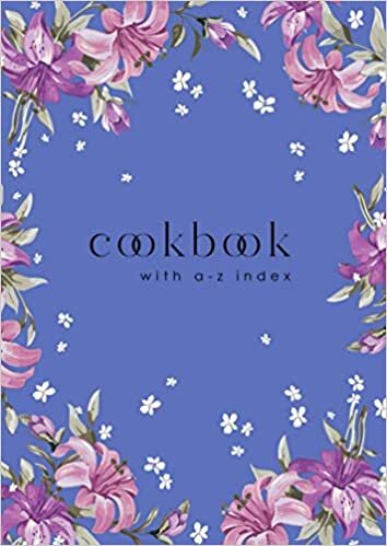 Cookbook with A-Z Index: A4 Large Cooking Journal for Own Recipes | A-Z Alphabetical Tabs Printed | Beautiful Blooming Lily Flower Design Blue