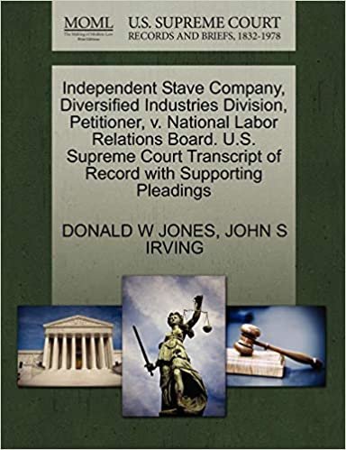 Independent Stave Company, Diversified Industries Division, Petitioner, v. National Labor Relations Board. U.S. Supreme Court Transcript of Record with Supporting Pleadings indir