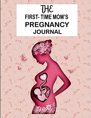 indir The First-Time Mom&#39;s Pregnancy Journal: A Day-Today Guide to a Healthy and Happy Pregnancy, Every Precious Moment of Your Pregnancy, Gifts for First Time Moms)