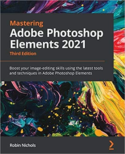 ダウンロード  Mastering Adobe Photoshop Elements 2021: Boost your image-editing skills using the latest tools and techniques in Adobe Photoshop Elements, 3rd Edition 本