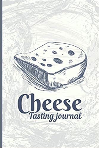 Cheese Tasting Log Book Journal: Document Cheese Appearance, Smell, Taste, Mouthfeel & Other Details, Cheese Tasting Journal Notebook And Logbook For Cheese Lovers, For Tracking, Recording, Rating And Reviewing Your Cheese Tasting Adventures ダウンロード