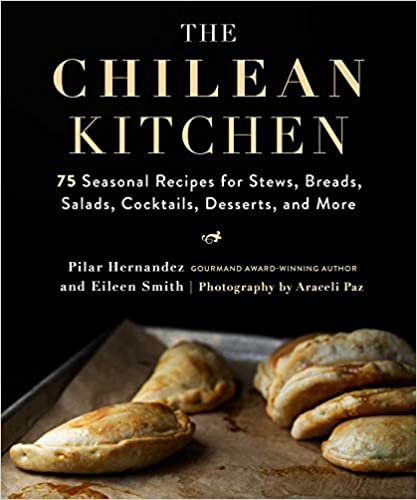 The Chilean Kitchen: 75 Seasonal Recipes for Stews, Breads, Salads, Cocktails, Desserts, and More ダウンロード