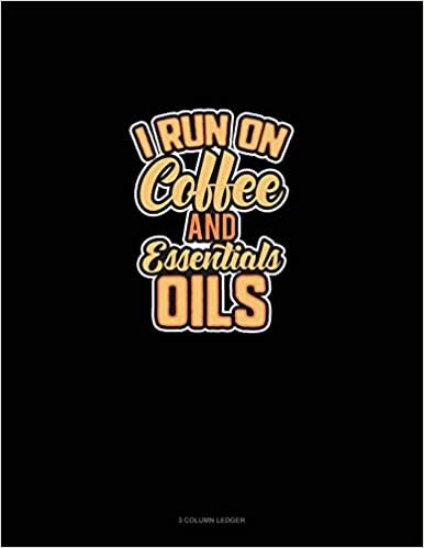 I Run On Coffee And Essential Oils: 3 Column Ledger