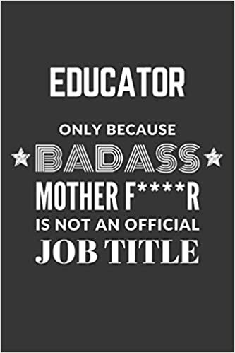 indir Educator Only Because Badass Mother F****R Is Not An Official Job Title Notebook: Lined Journal, 120 Pages, 6 x 9, Matte Finish