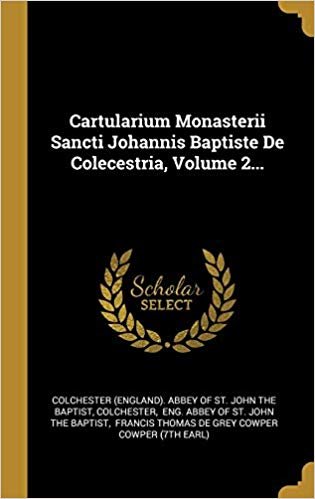 اقرأ Cartularium Monasterii Sancti Johannis Baptiste De Colecestria, Volume 2... الكتاب الاليكتروني 