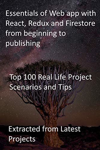 Essentials of Web app with React, Redux and Firestore from beginning to publishing: Top 100 Real Life Project Scenarios and Tips - Extracted from Latest Projects (English Edition)