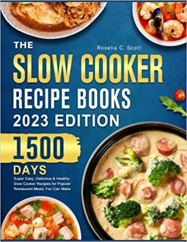 The Slow Cooker Recipe Books 2023: 1500 Days Super Easy, Delicious & Healthy Slow Cooker Recipes for Popular Restaurant Meals You Can Make at Home