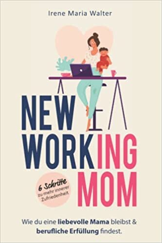 تحميل NEW WORKING MOM: Wie du eine liebevolle Mama bleibst und berufliche Erfüllung findest. In 6 Schritten zu mehr innerer Zufriedenheit.
