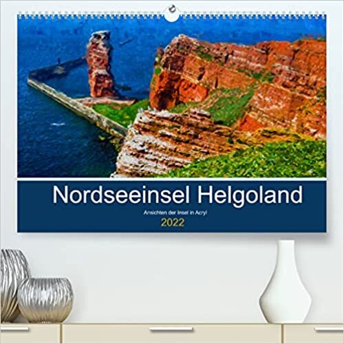 Nordseeinsel Helgoland - Ansichten der Insel in Acryl (Premium, hochwertiger DIN A2 Wandkalender 2022, Kunstdruck in Hochglanz): Malerischer Ausflug auf die Insel Helgoland in der Nordsee (Monatskalender, 14 Seiten )