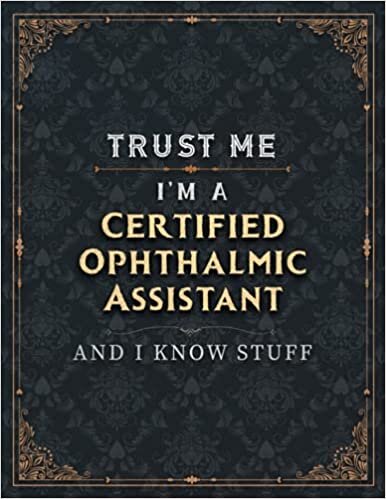 Certified Ophthalmic Assistant Lined Notebook - Trust Me I'm A Certified Ophthalmic Assistant And I Know Stuff Job Title Working Cover To Do List ... Schedule, Business, A4, Over 100 Pages, indir
