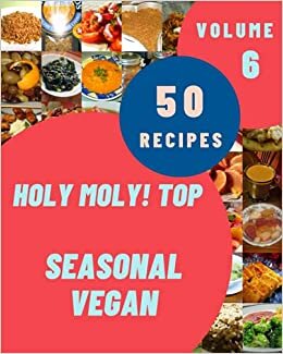 indir Holy Moly! Top 50 Seasonal Vegan Recipes Volume 6: The Highest Rated Seasonal Vegan Cookbook You Should Read