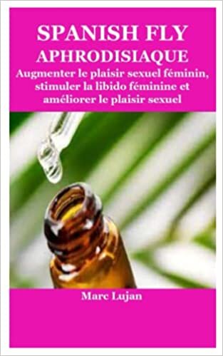 تحميل SPANISH FLY APHRODISIAQUE: Augmenter le plaisir sexuel féminin, stimuler la libido féminine et améliorer le plaisir sexuel (French Edition)