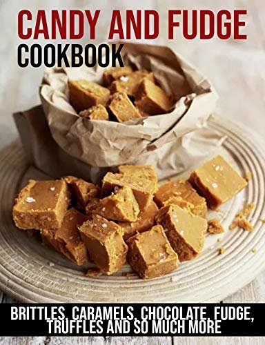 Candy and Fudge Cookbook: Brittles, Caramels, Chocolate, Fudge, Truffles And So Much More (English Edition)