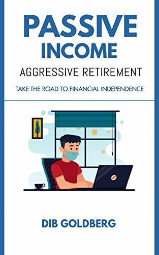 ダウンロード  Passive Income, Aggressive Retirement: Take the Road to Financial Independence (English Edition) 本