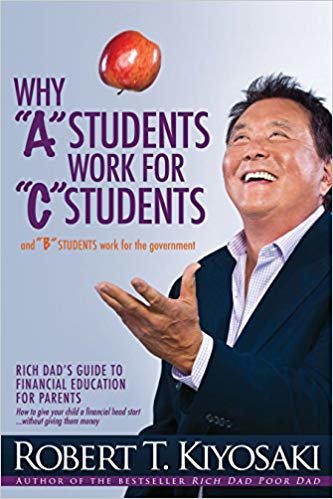 Why "A" Students Work for "C" Students and Why "B" Students Work for the Government : Rich Dad's Guide to Financial Education for Parents indir