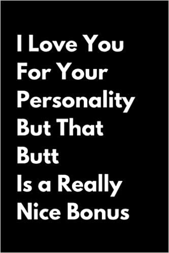 I Love You for Your Personality But That Butt is A Really Nice Bonus: Blank Lined Notebook 6x9 Funny Hilarious Naughty Valentine's Day Gift Journal For Christmas, Wedding, Gifts Naughty Couples Romantic