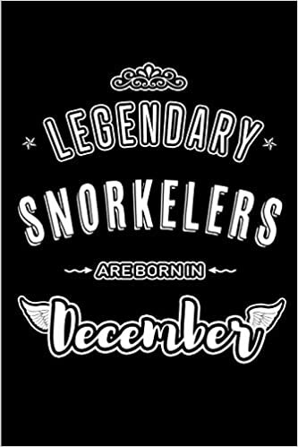 Legendary Snorkelers are born in December: Blank Lined sports hobby profession Journal Notebooks Diary as Appreciation, Birthday, Welcome, Farewell, ... & friends. Alternative to B-day present Card