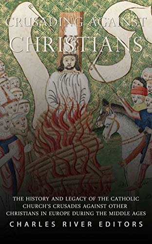 Crusading against Christians: The History and Legacy of the Catholic Church’s Crusades against Other Christians during the Middle Ages (English Edition) ダウンロード