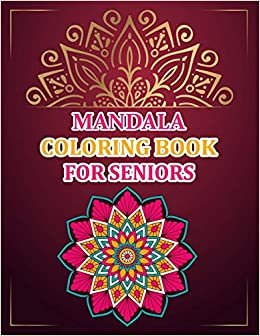 Mandala Coloring Book For Seniors: Mandala Coloring Book For Kids, Mandala Coloring Books For Adults - 50 Pages - 8.5"x 11"