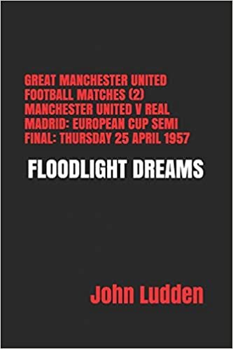 GREAT MANCHESTER UNITED FOOTBALL MATCHES (2) MANCHESTER UNITED V REAL MADRID: EUROPEAN CUP SEMI FINAL: THURSDAY 25 APRIL 1957: FLOODLIGHT DREAMS