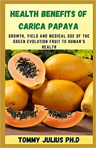 HEALTH BENEFITS OF CARICA PAPAYA: Growth, yield and medical use of the green evolution fruit to human's health indir