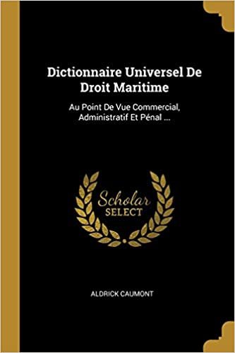تحميل Dictionnaire Universel De Droit Maritime: Au Point De Vue Commercial, Administratif Et Penal ...