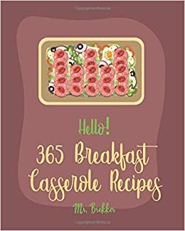 تحميل Hello! 365 Breakfast Casserole Recipes: Best Breakfast Casserole Cookbook Ever For Beginners [French Toast Cookbook, Ham Casserole Cookbook, Mashed Potato Cookbook, Hash Brown Cookbook] [Book 1]