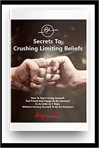 indir Secrets To Crushing Your Limiting Beliefs: How To Start Loving Yourself, Feel Proud and Happy As An Introvert In As Little As 7 Days, Without Forcing ... be An Extrovert. (Empowerment Series, Band 1)