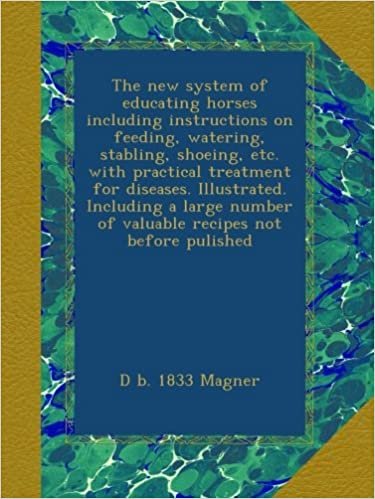 indir The new system of educating horses including instructions on feeding, watering, stabling, shoeing, etc. with practical treatment for diseases. ... of valuable recipes not before pulished