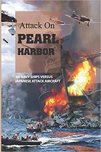 Attack On Pearl Harbor- Us Navy Ships Versus Japanese Attack Aircraft: Story About War