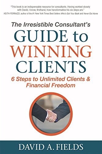 ダウンロード  The Irresistible Consultant's Guide to Winning Clients: 6 Steps to Unlimited Clients & Financial Freedom (English Edition) 本