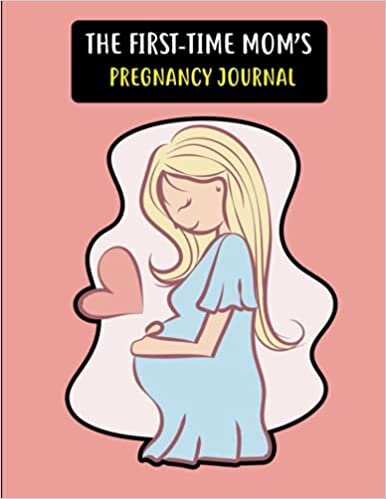 indir The First-Time Mom&#39;s Pregnancy Journal: Journal For New Mom&#39;s, Healthy and Happy Pregnancy guideline, Monthly Checklists, Baby Bump Logs. Gift for New Mother...