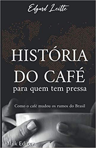 História do Café para quem tem pressa: Como o café mudou os rumos do Brasil indir
