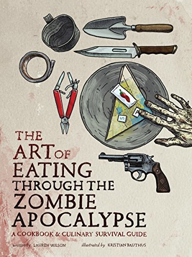 ダウンロード  The Art of Eating through the Zombie Apocalypse: A Cookbook and Culinary Survival Guide (English Edition) 本