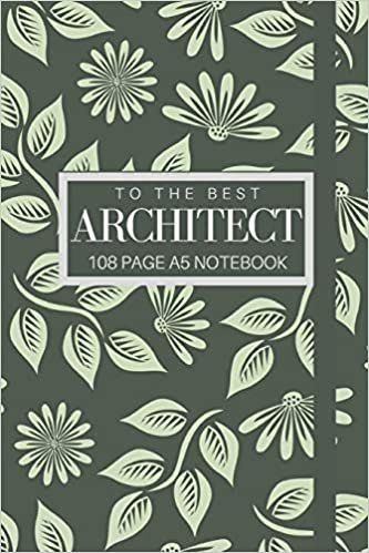 To The Best Architect 108 page A5 notebook: Elegant floral design notebook: personalised gift for architects.