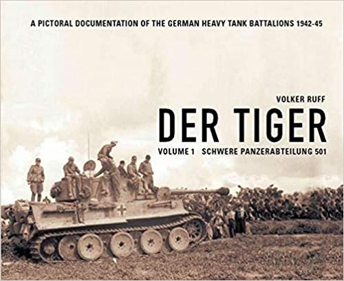 indir DER TIGER s.Pz.Abt.501 Volume 1 Schwere Panzerabteilung 501: A PICTORIAL DOCUMENTATION OF THE GERMAN HEAVY TANK BATTALIONS 1942-1945