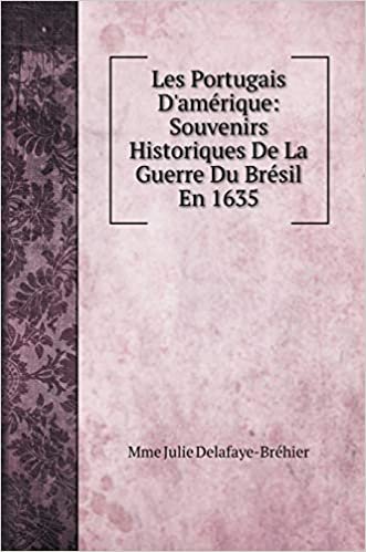 indir Les Portugais D&#39;amérique: Souvenirs Historiques De La Guerre Du Brésil En 1635